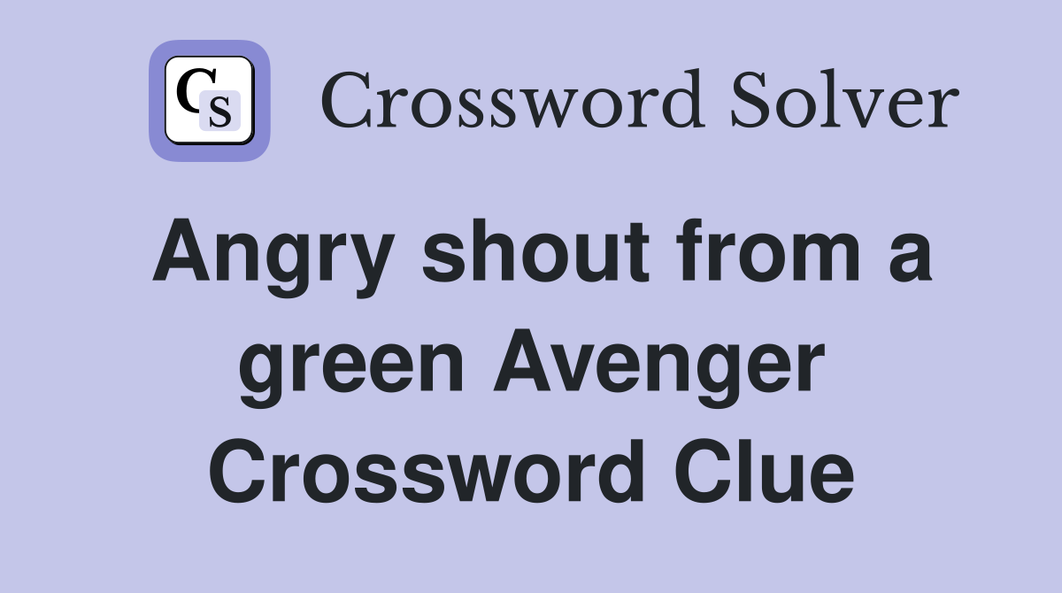 Angry shout from a green Avenger Crossword Clue