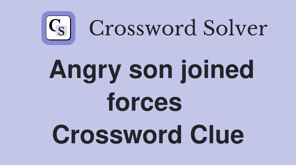 Angry son joined forces  Crossword Clue