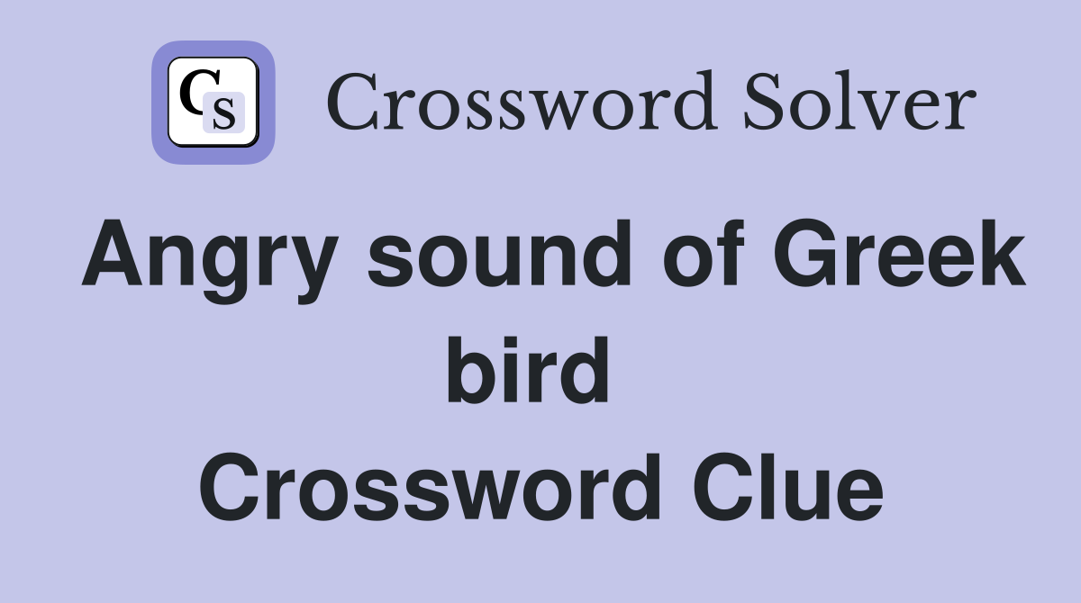 Angry sound of Greek bird  Crossword Clue