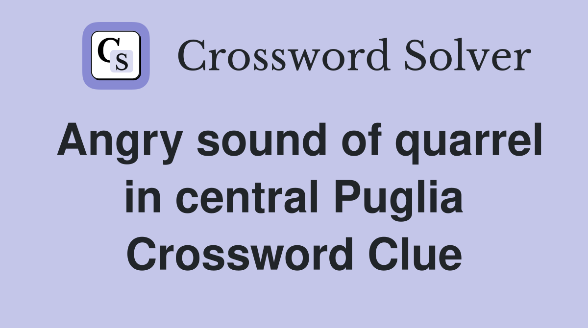Angry sound of quarrel in central Puglia Crossword Clue