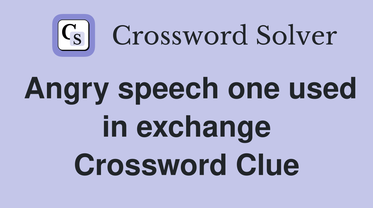 Angry speech one used in exchange Crossword Clue