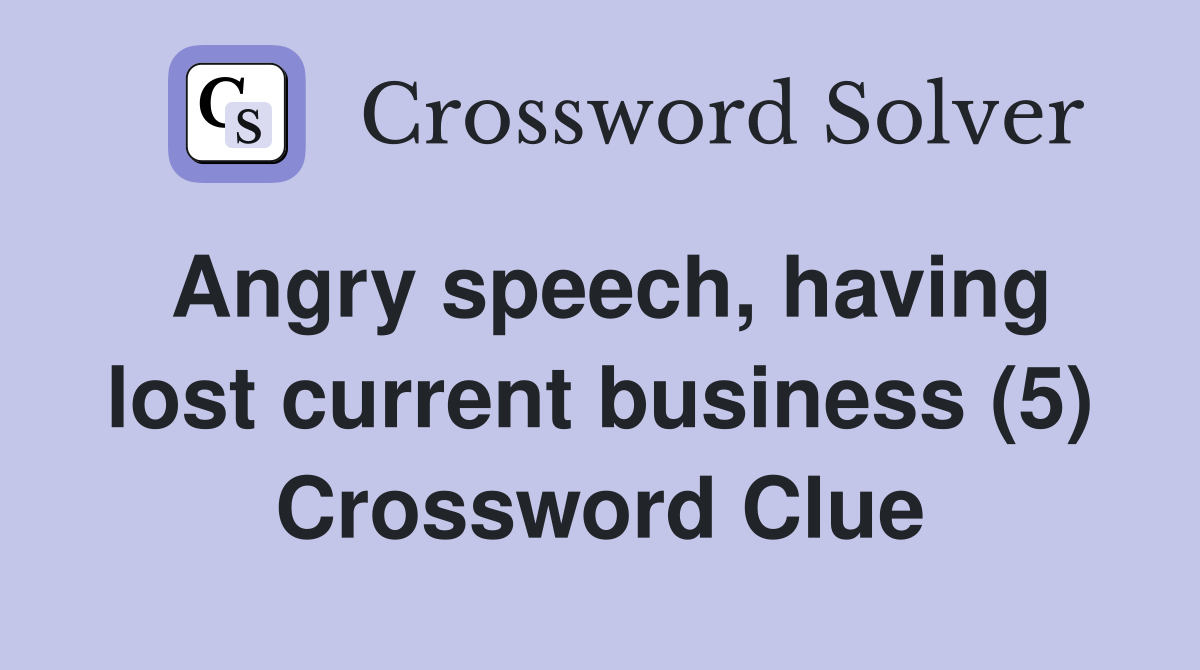 Angry speech, having lost current business (5) Crossword Clue