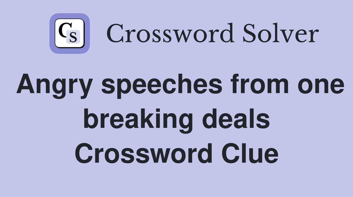 Angry speeches from one breaking deals Crossword Clue