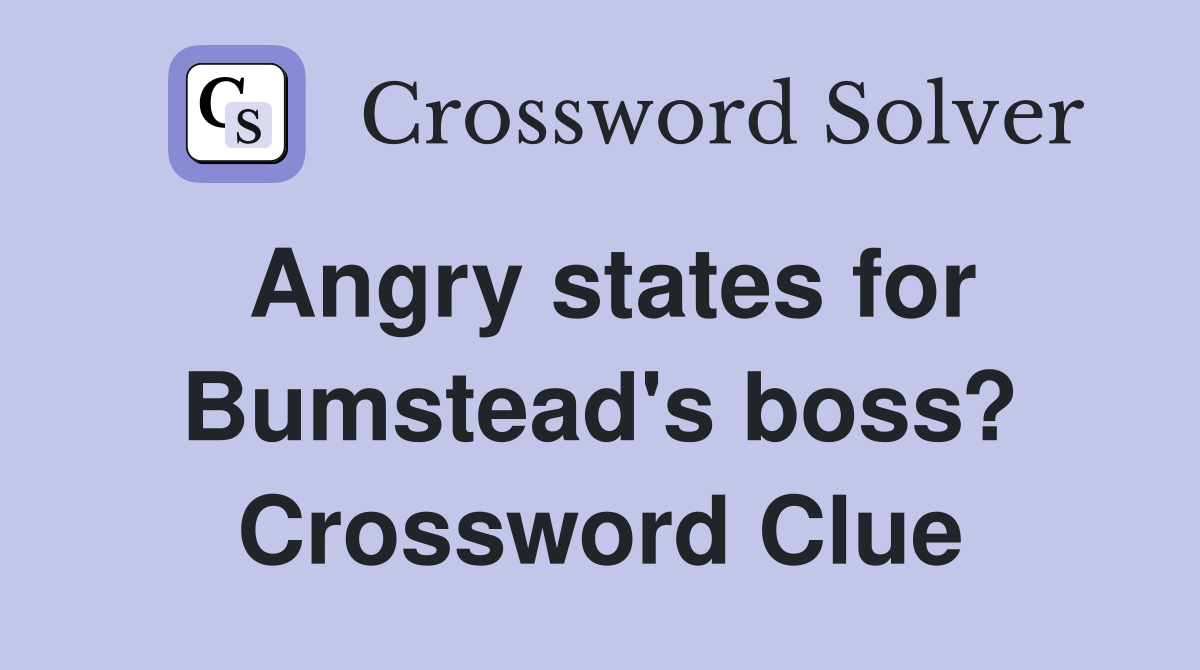 Angry states for Bumstead's boss? Crossword Clue
