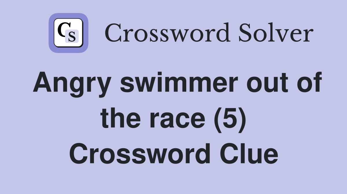 Angry swimmer out of the race (5) Crossword Clue