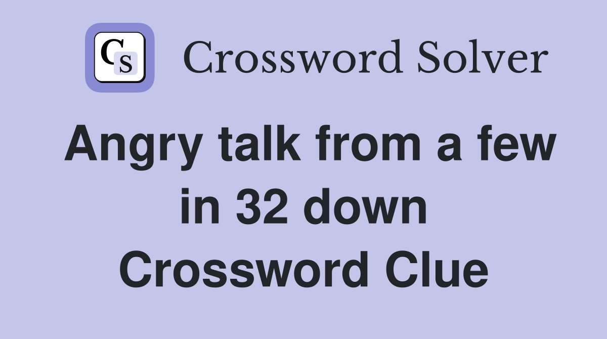 Angry talk from a few in 32 down Crossword Clue