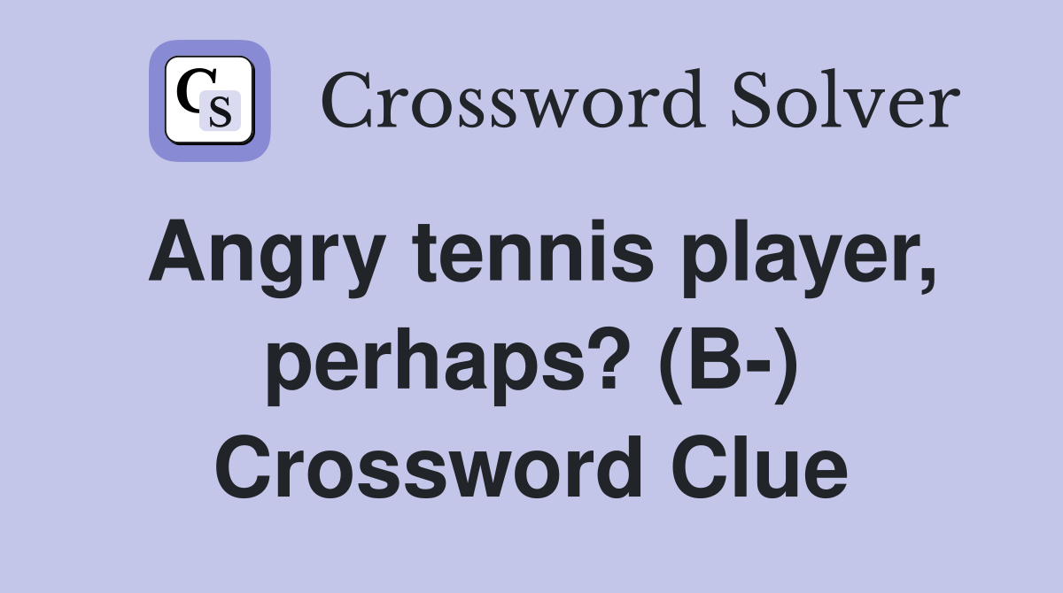 Angry tennis player, perhaps? (B-) Crossword Clue