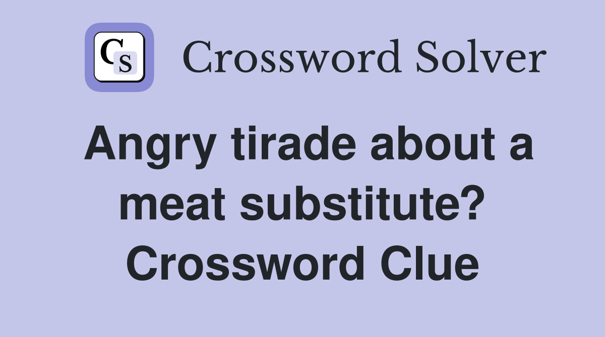 Angry tirade about a meat substitute? Crossword Clue