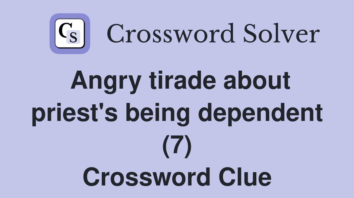 Angry tirade about priest's being dependent (7) Crossword Clue