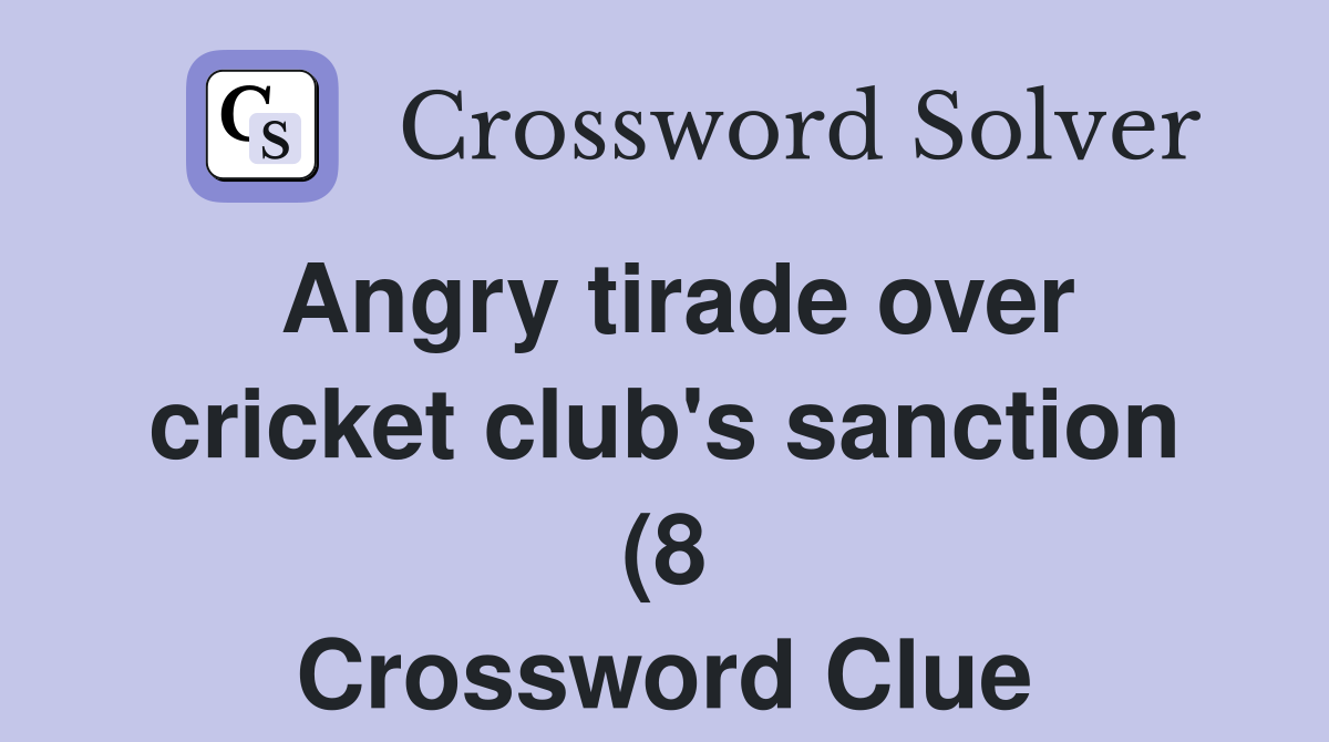 Angry tirade over cricket club #39 s sanction (8) Crossword Clue Answers Angry tirade over cricket club #39 s sanction (8) Crossword Clue Answers