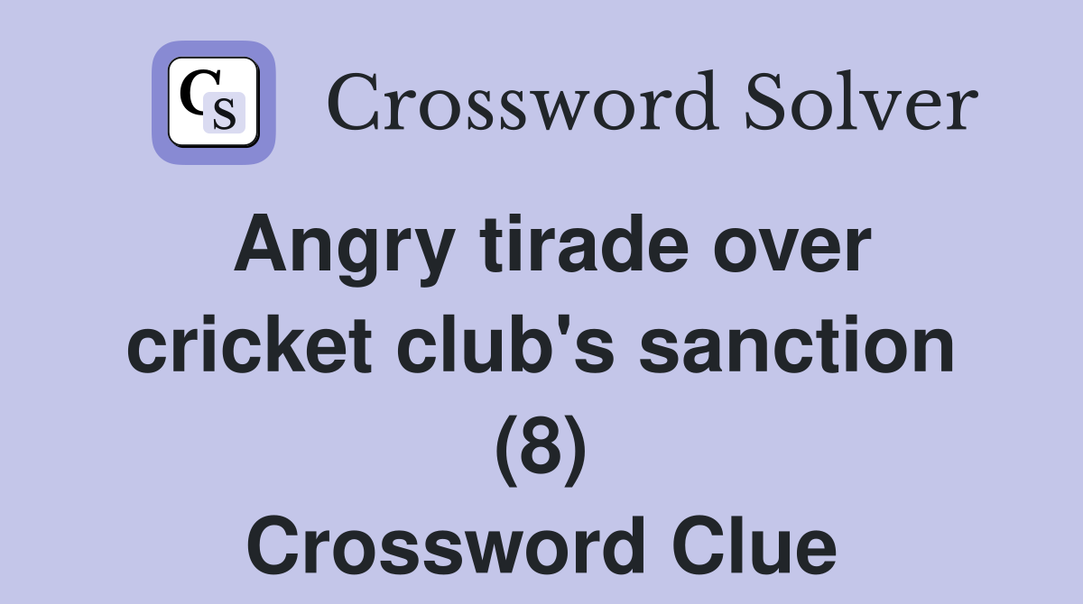 Angry tirade over cricket club #39 s sanction (8) Crossword Clue Answers