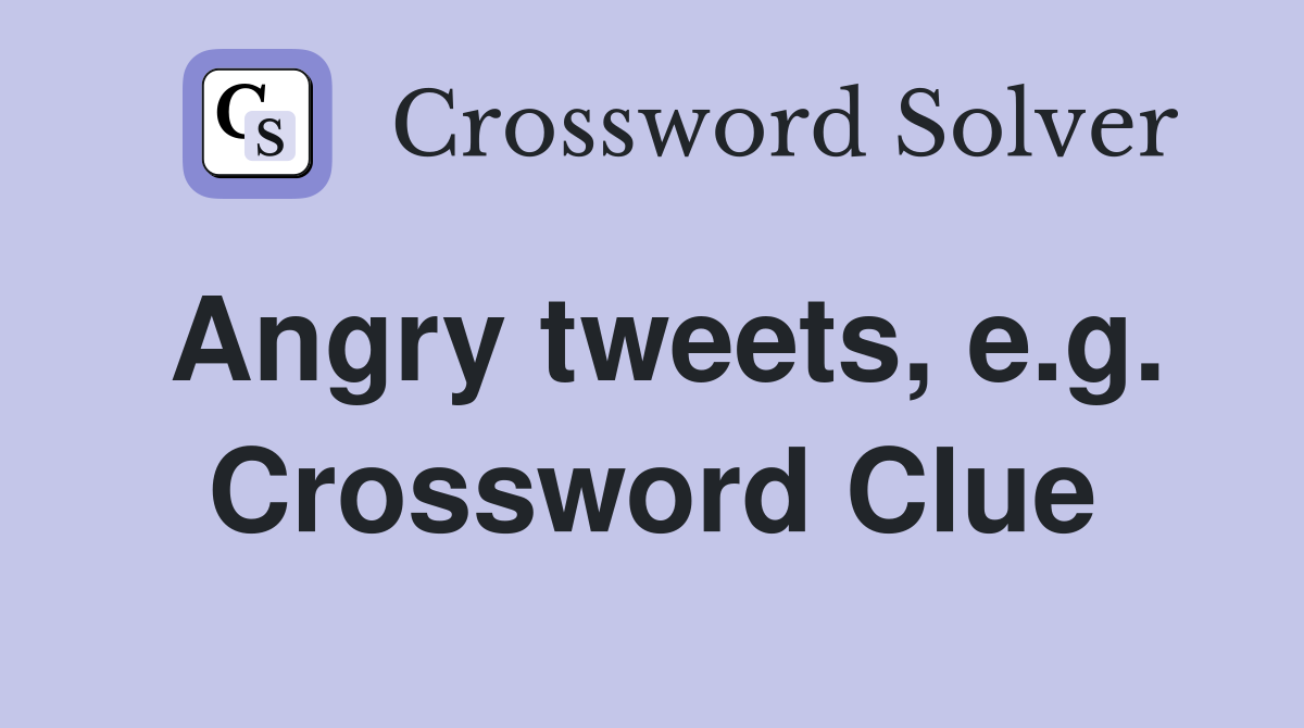 Angry tweets, e.g. Crossword Clue