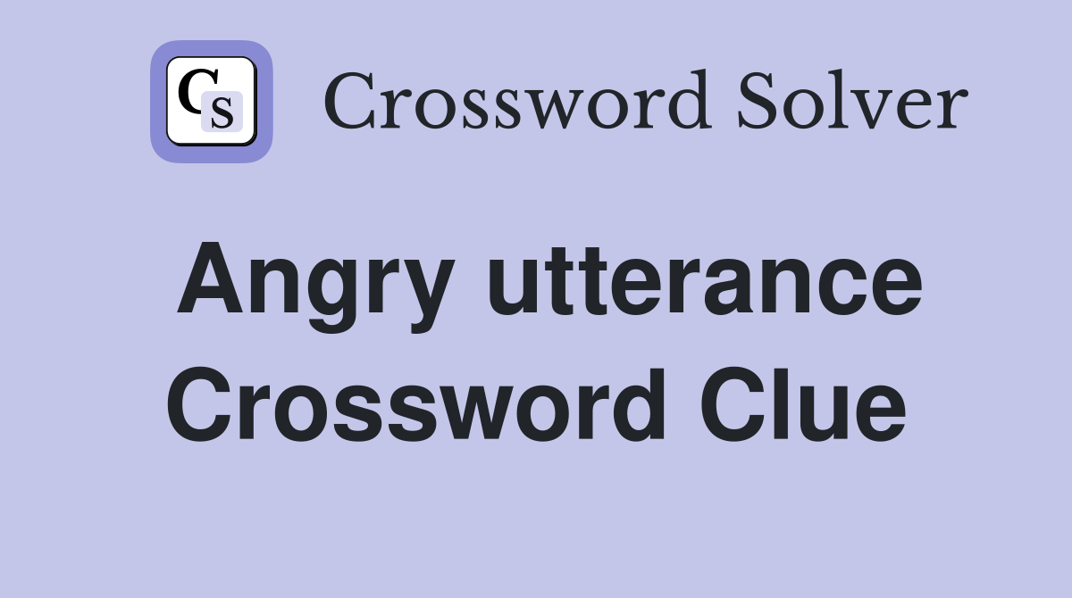Angry utterance Crossword Clue