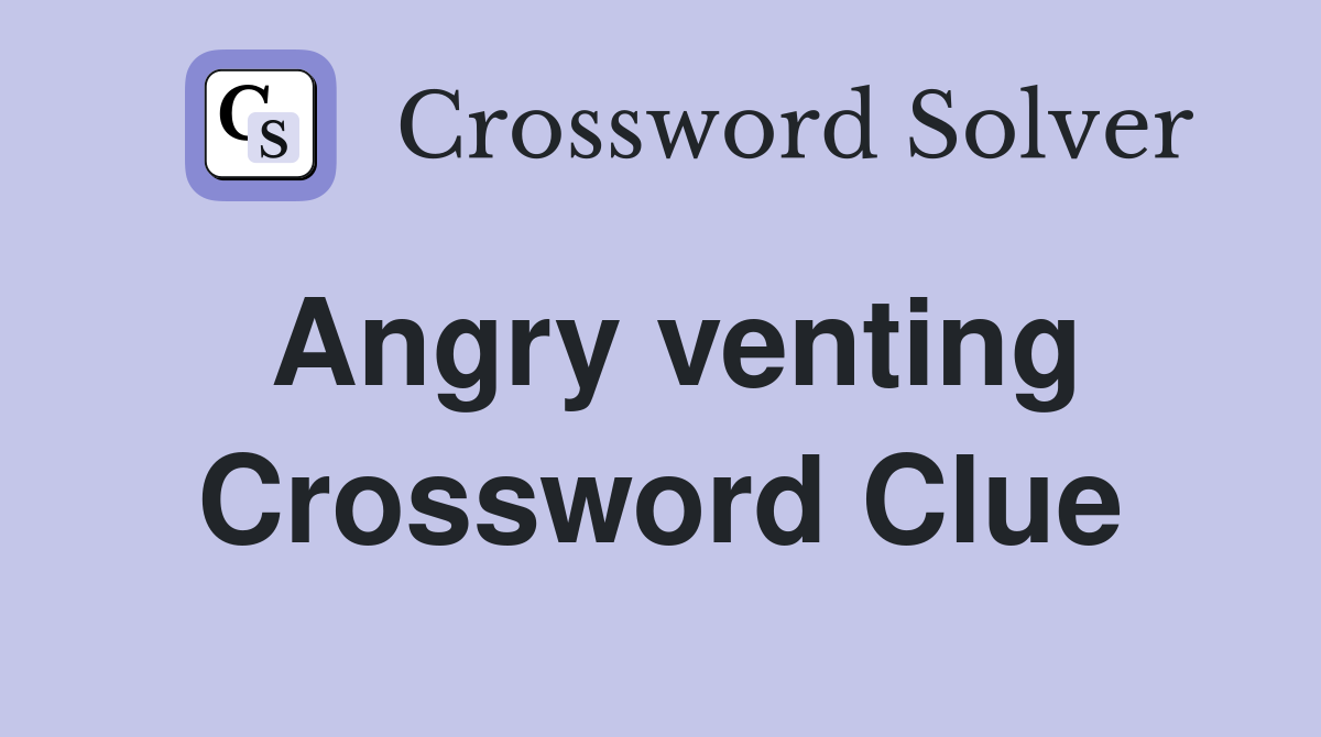 Angry venting Crossword Clue