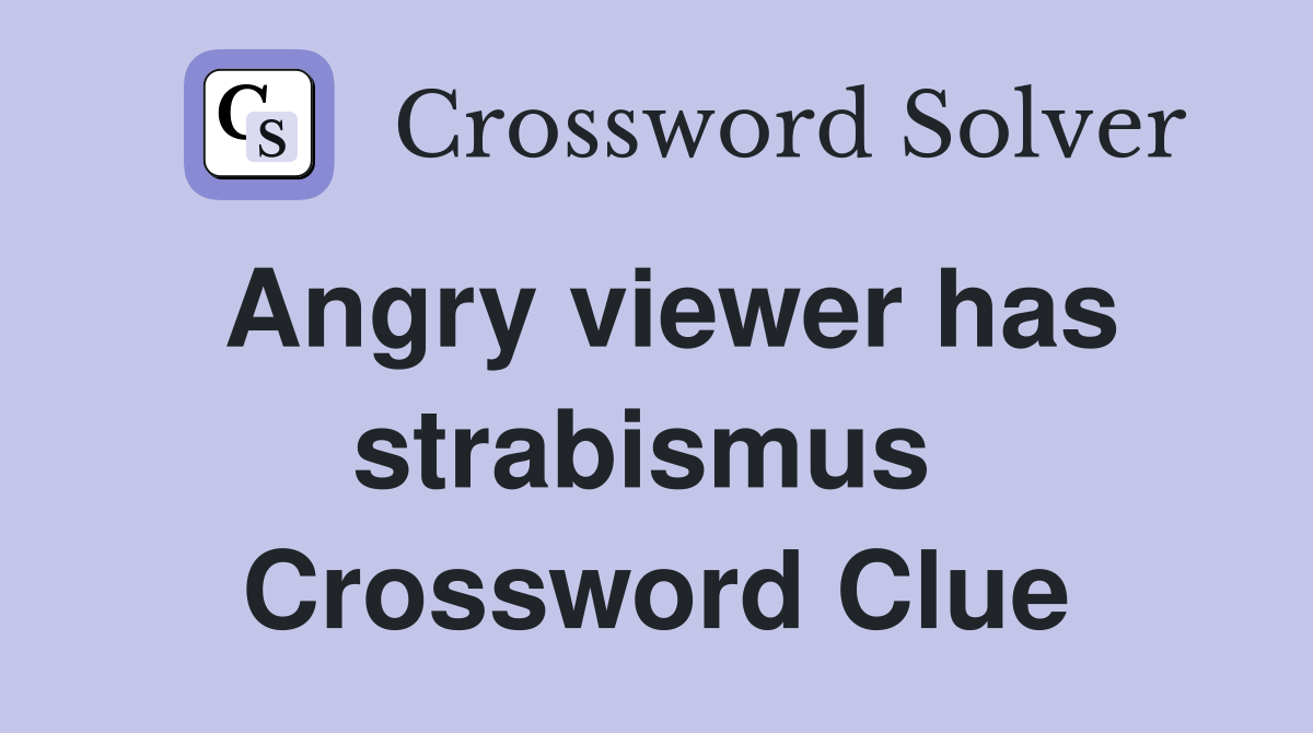 Angry viewer has strabismus  Crossword Clue
