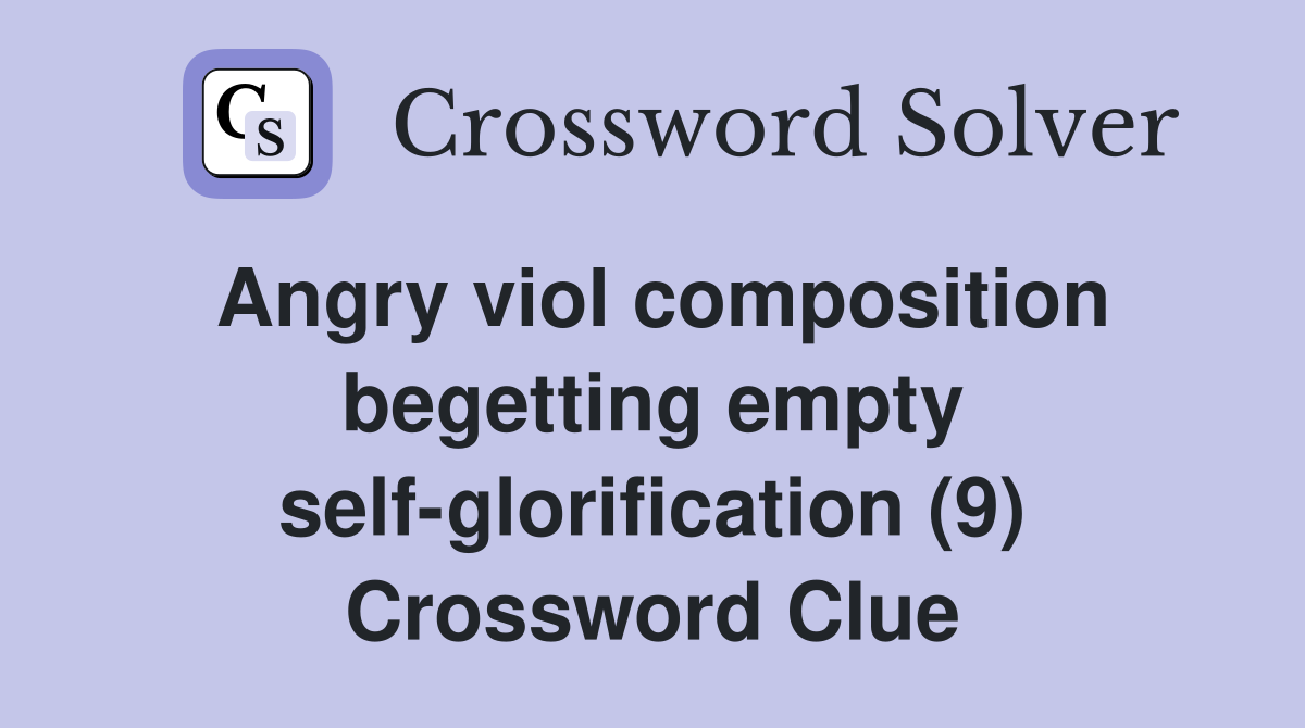 Angry viol composition begetting empty self-glorification (9) Crossword Clue
