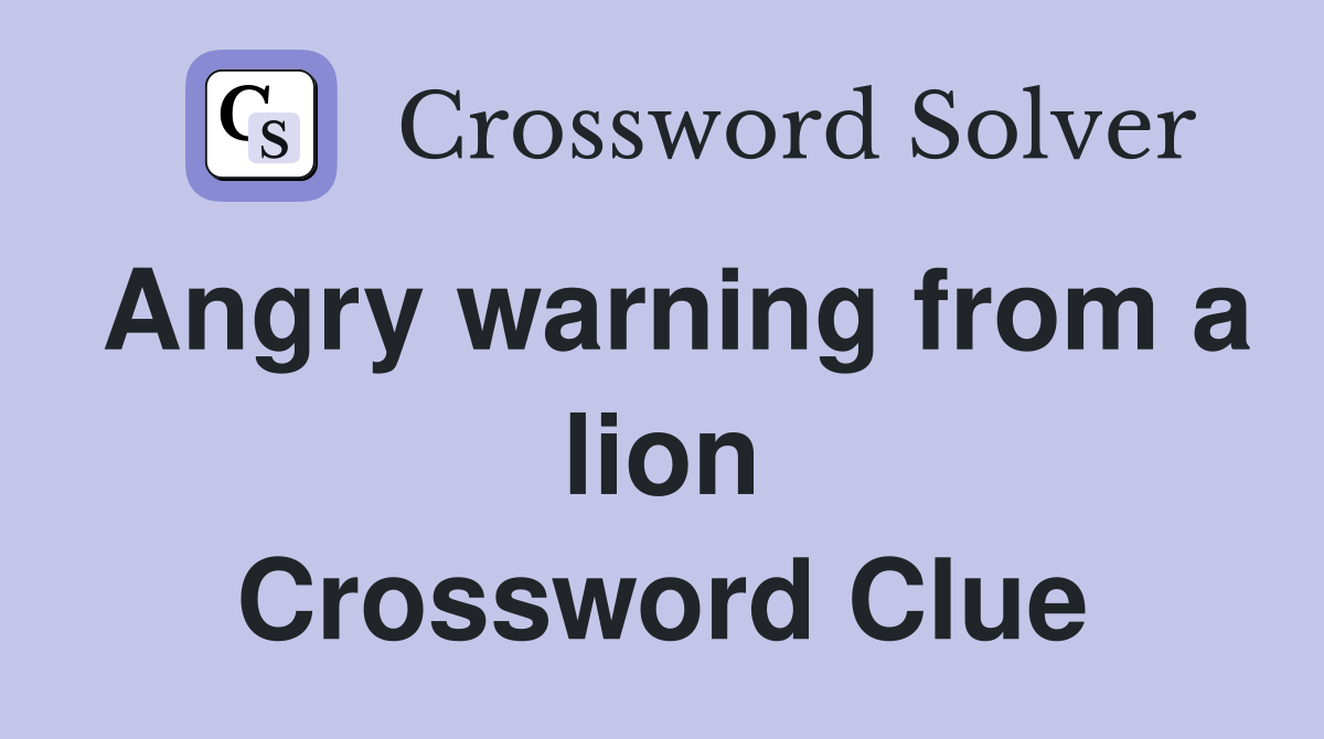 Angry warning from a lion Crossword Clue