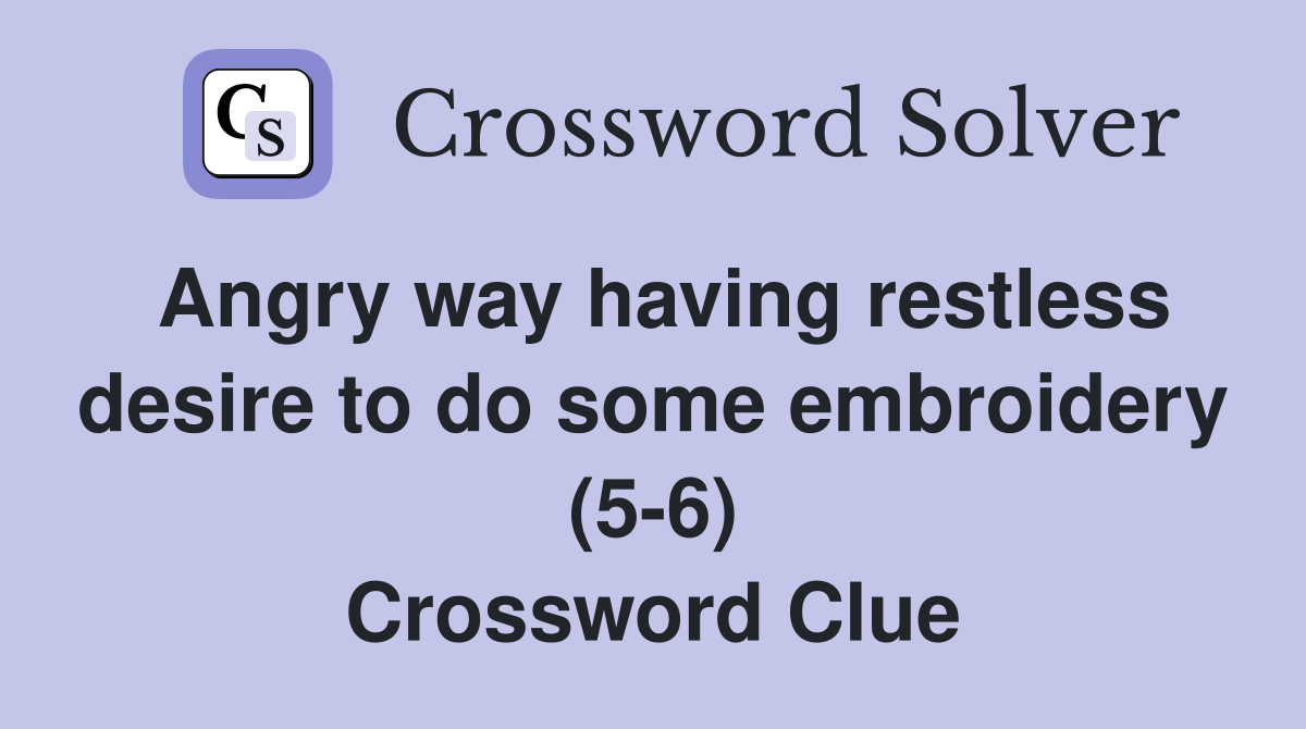 Angry way having restless desire to do some embroidery (5-6) Crossword Clue