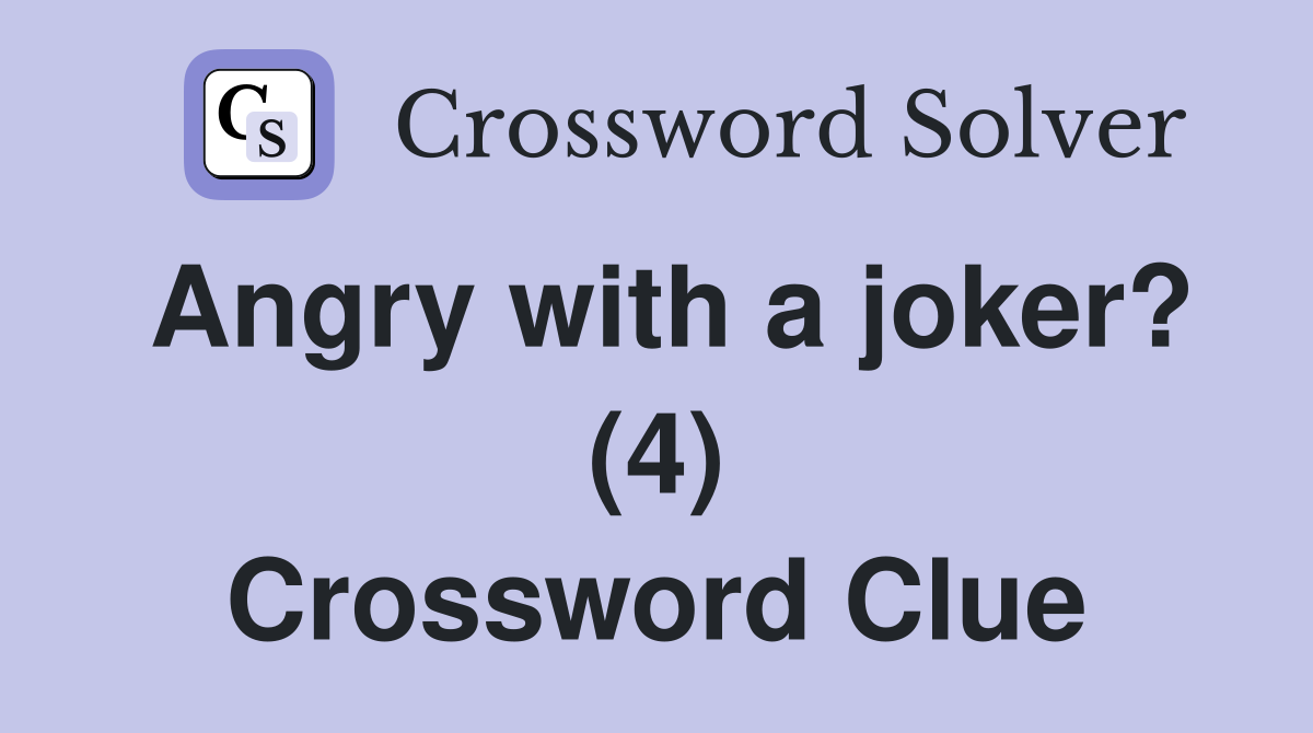 Angry with a joker? (4) Crossword Clue