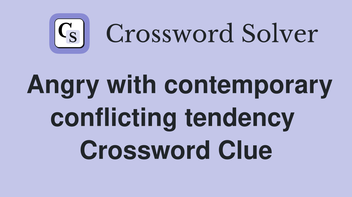 Angry with contemporary conflicting tendency  Crossword Clue