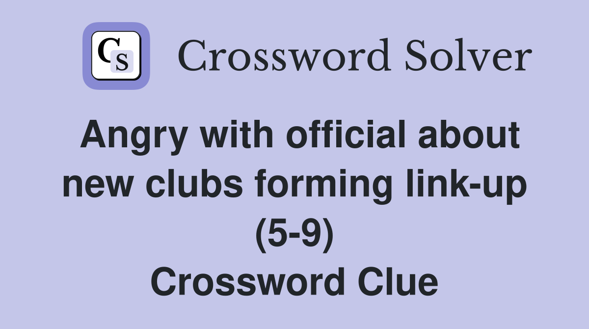 Angry with official about new clubs forming link-up (5-9) Crossword Clue