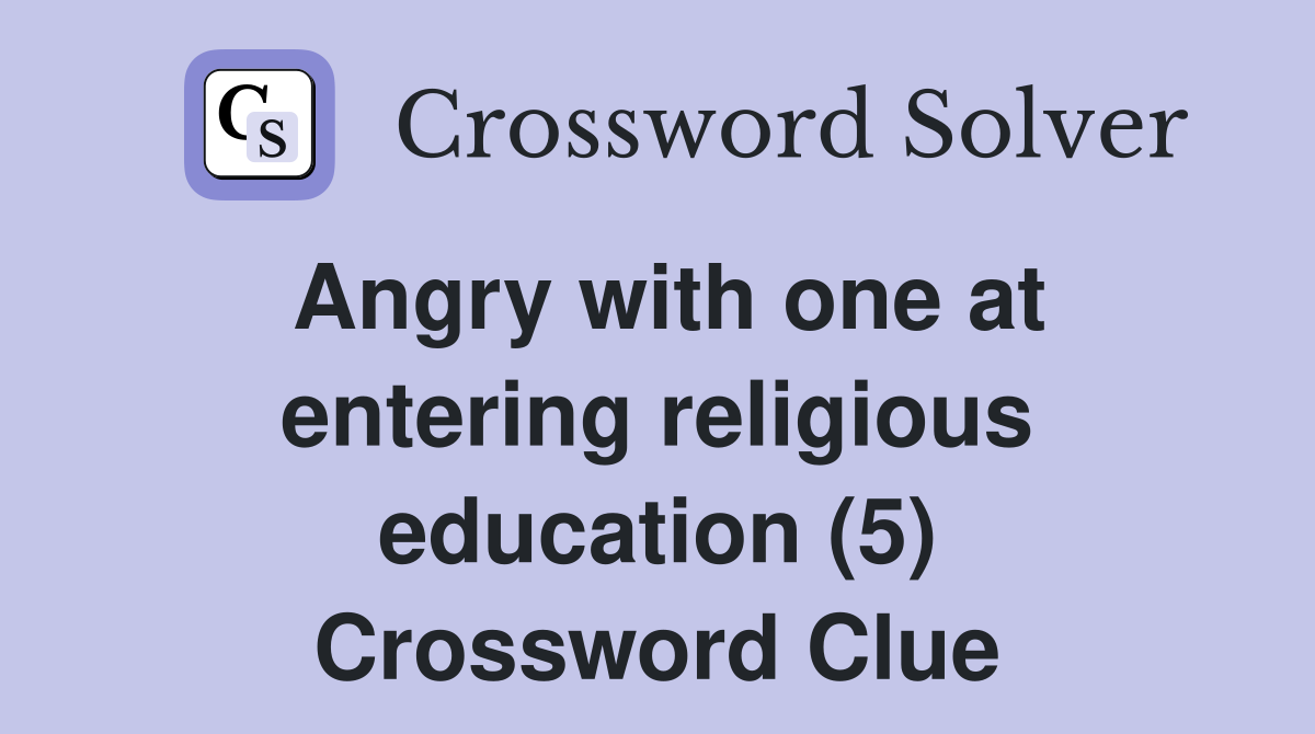 Angry with one at entering religious education (5) Crossword Clue