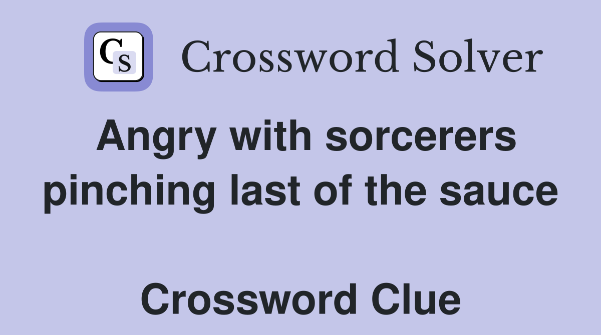 Angry with sorcerers pinching last of the sauce  Crossword Clue
