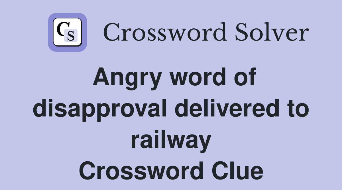 Angry word of disapproval delivered to railway Crossword Clue