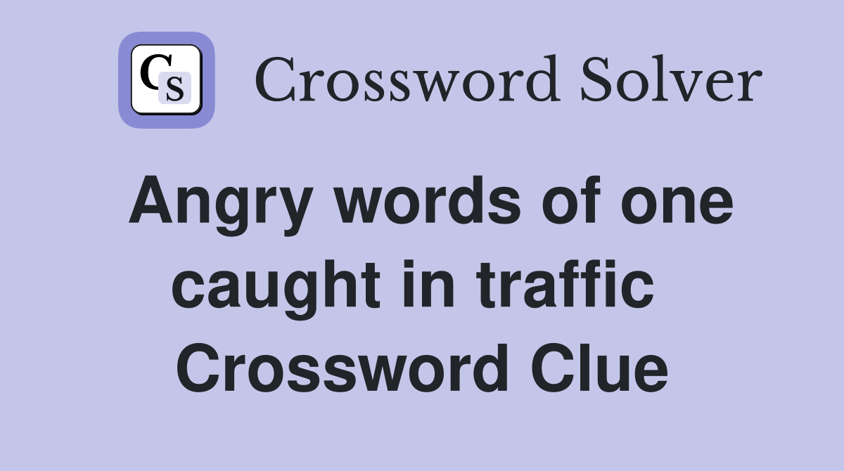 Angry words of one caught in traffic  Crossword Clue