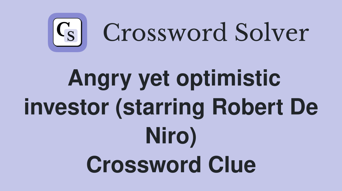 Angry yet optimistic investor (starring Robert De Niro) Crossword Clue