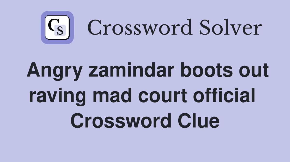 Angry zamindar boots out raving mad court official  Crossword Clue