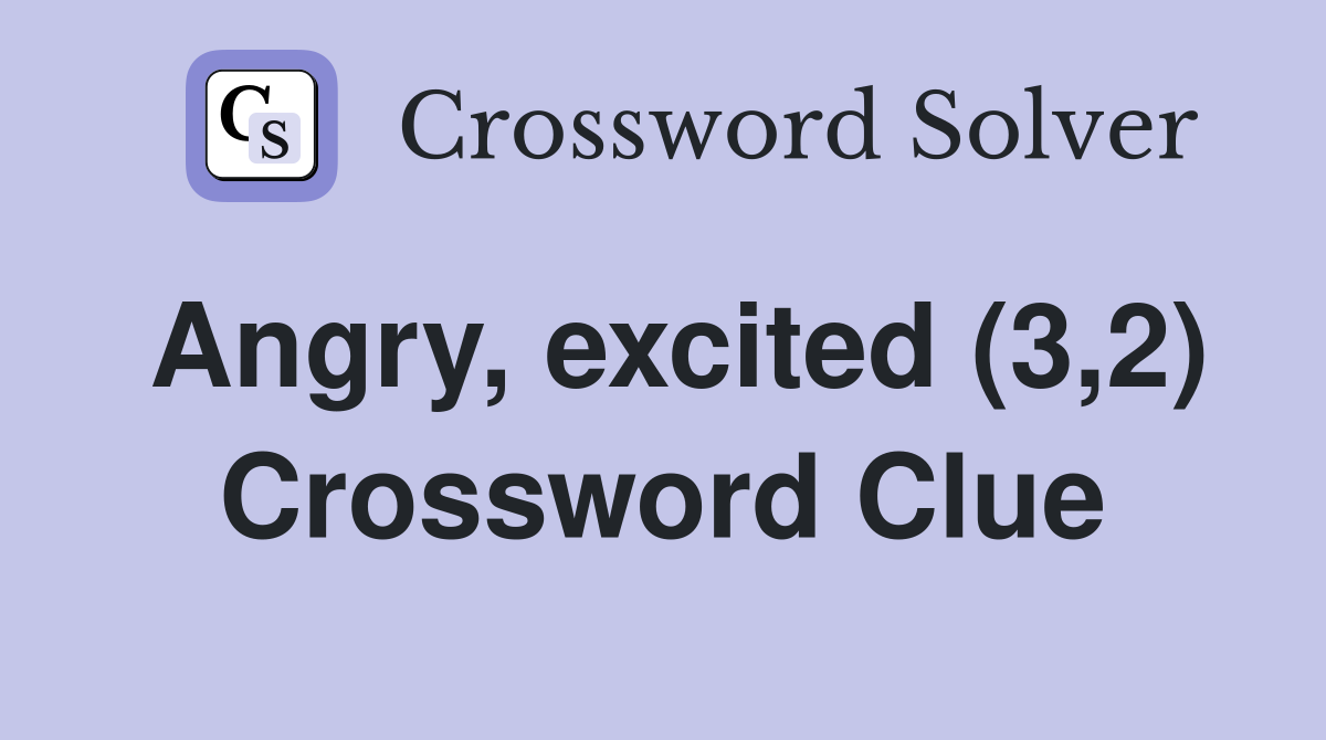 Angry, excited (3,2) Crossword Clue