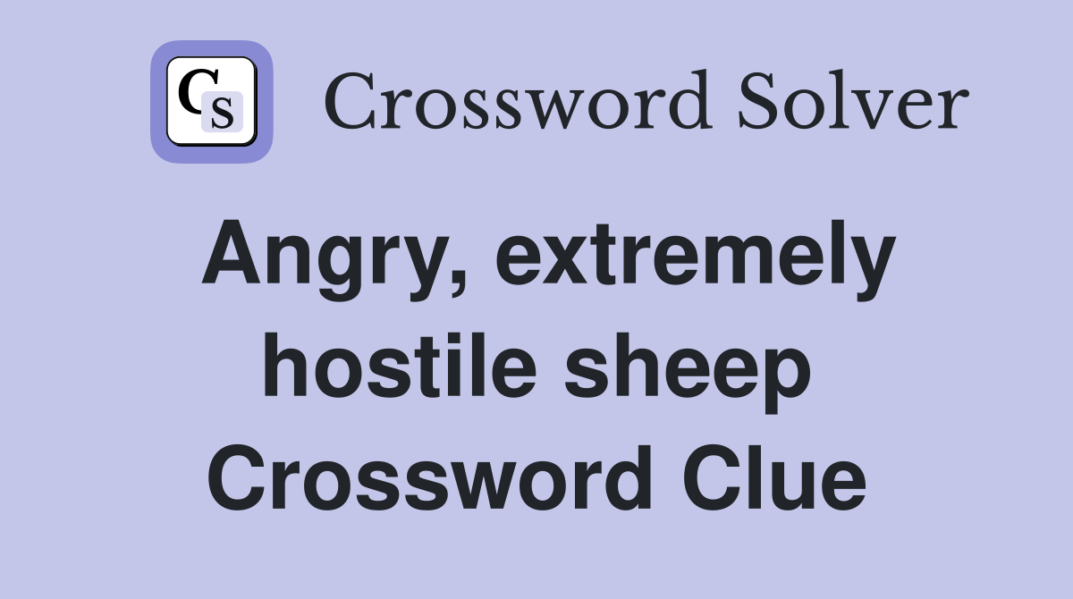 Angry, extremely hostile sheep Crossword Clue