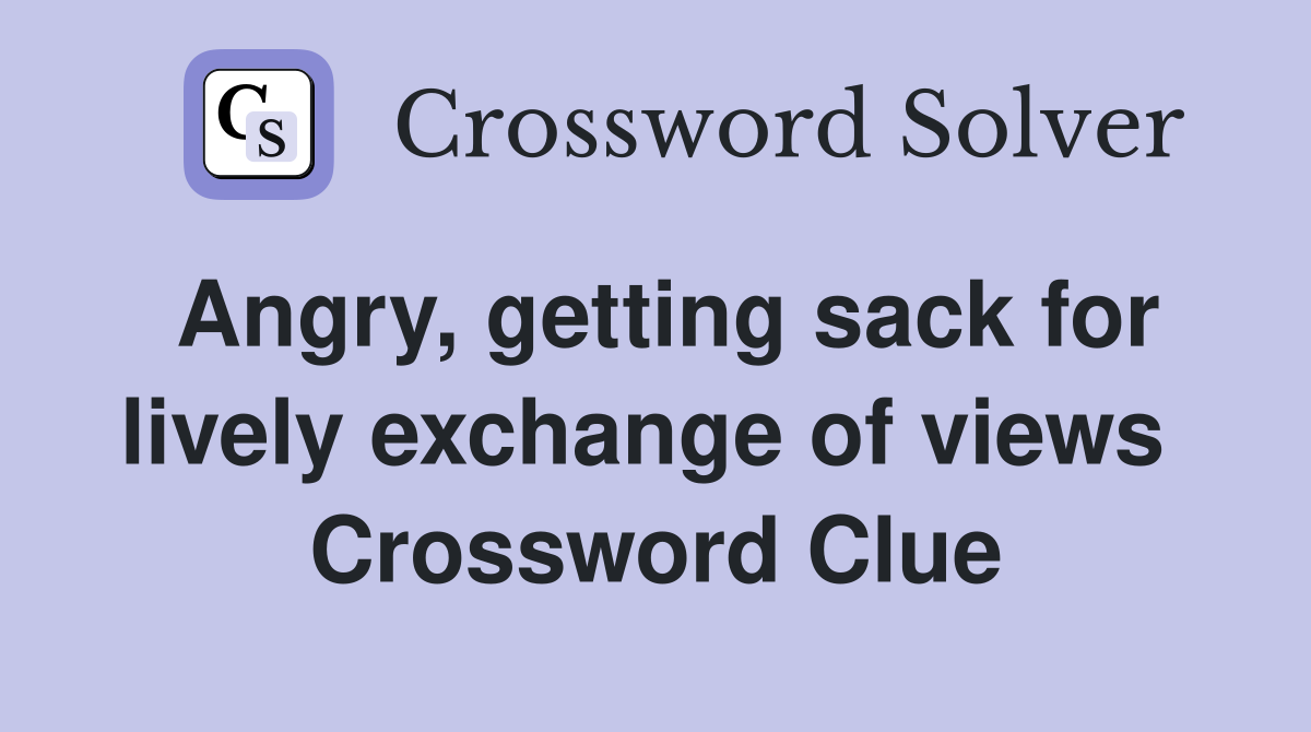 Angry, getting sack for lively exchange of views  Crossword Clue