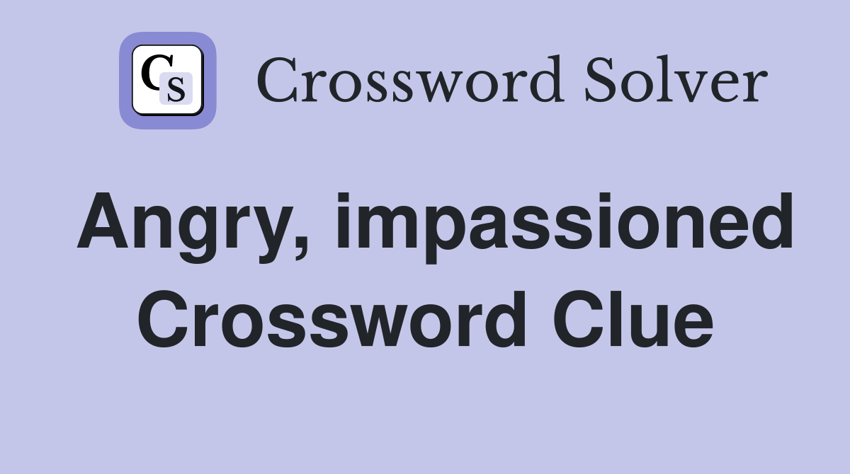 Angry, impassioned Crossword Clue