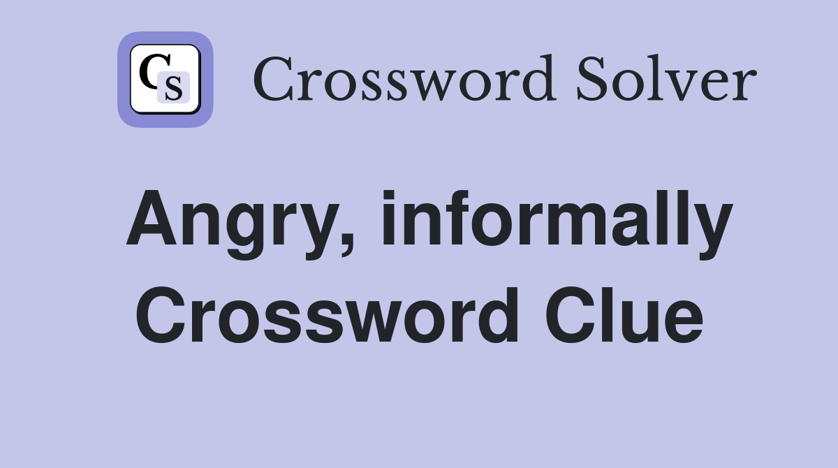 Angry, informally Crossword Clue