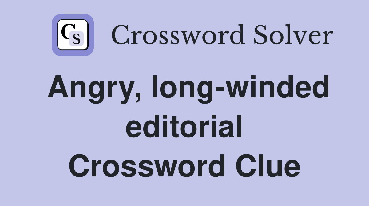 Angry, long-winded editorial Crossword Clue