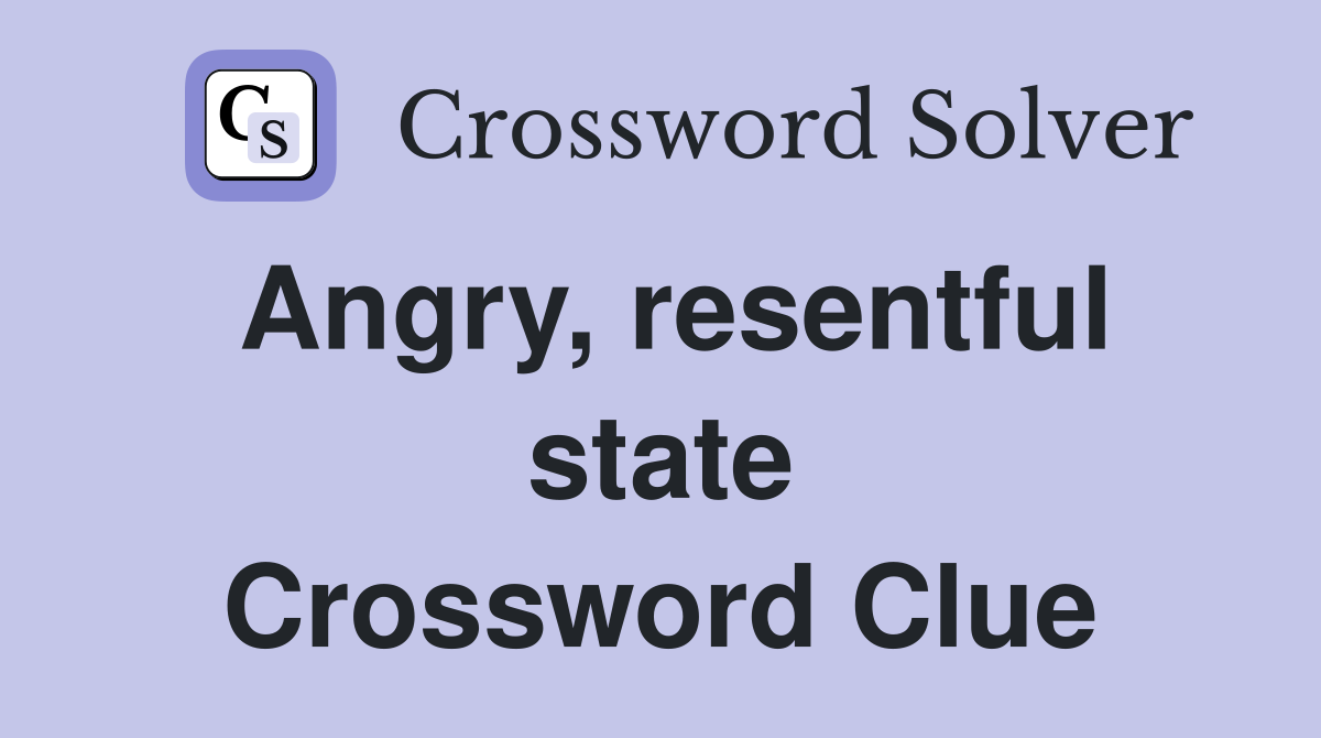 Angry, resentful state Crossword Clue