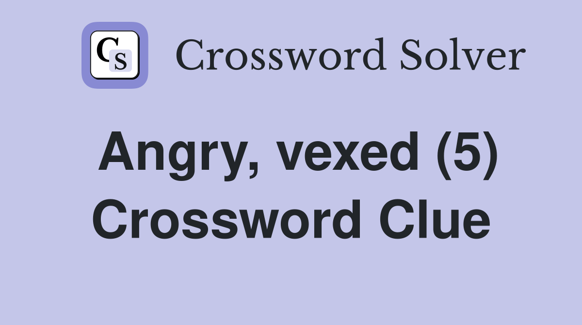 Angry, vexed (5) Crossword Clue