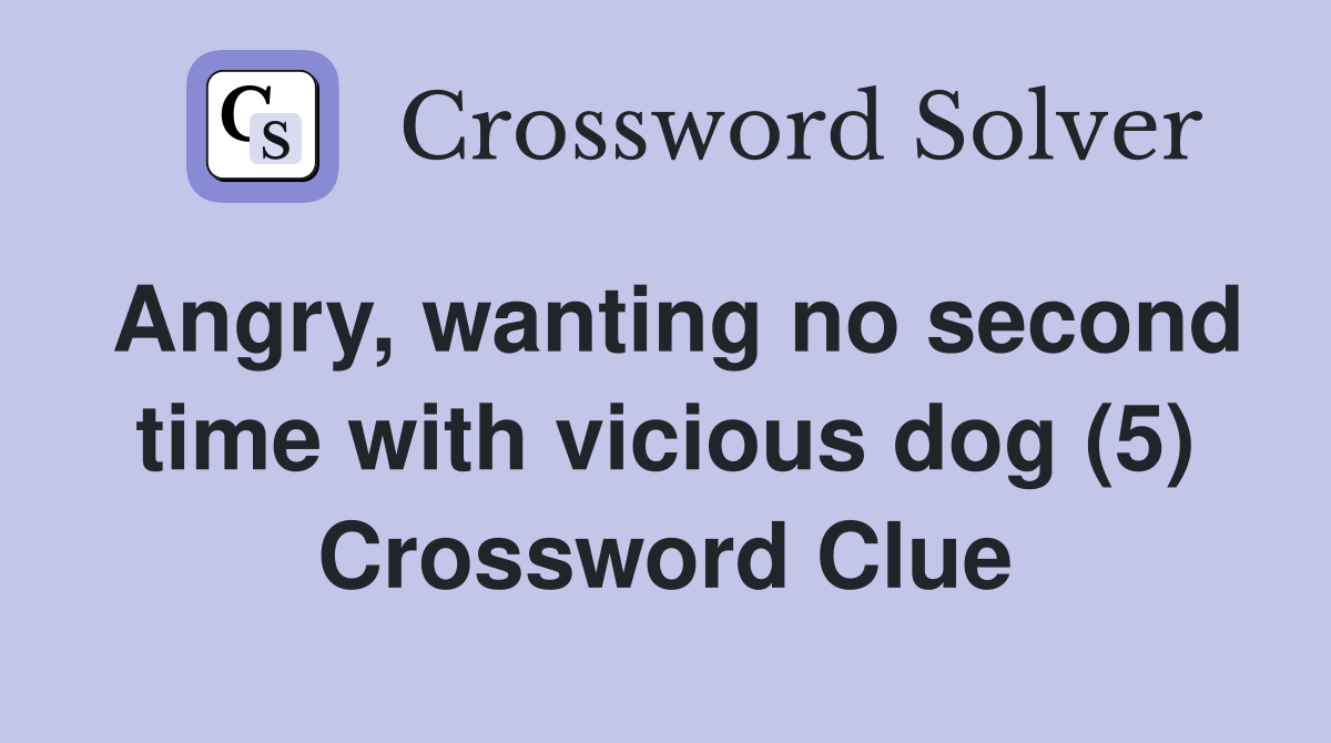 Angry, wanting no second time with vicious dog (5) Crossword Clue
