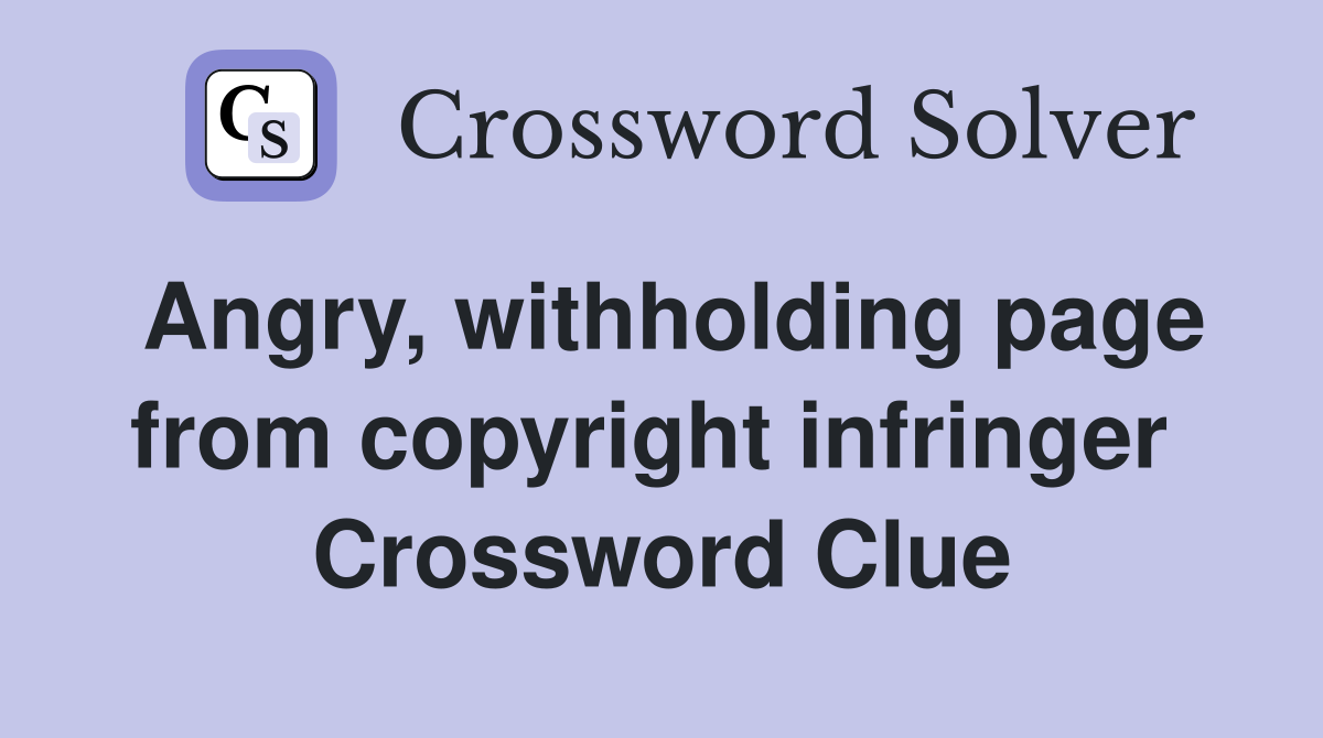 Angry, withholding page from copyright infringer  Crossword Clue