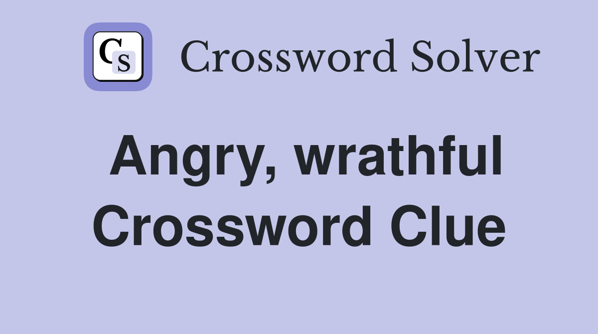 Angry, wrathful Crossword Clue