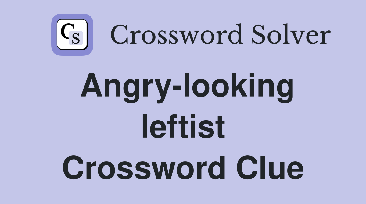 Angry-looking leftist Crossword Clue