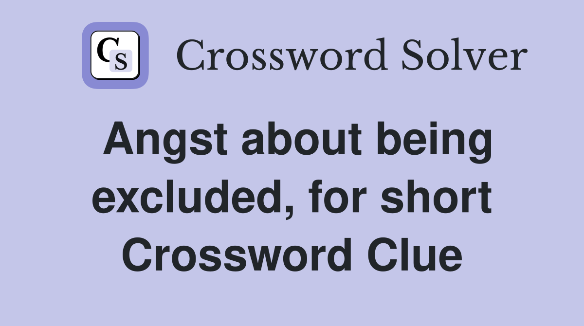 Angst about being excluded, for short Crossword Clue