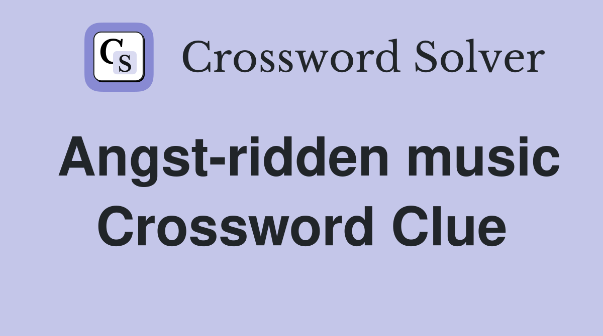 Angst-ridden music Crossword Clue