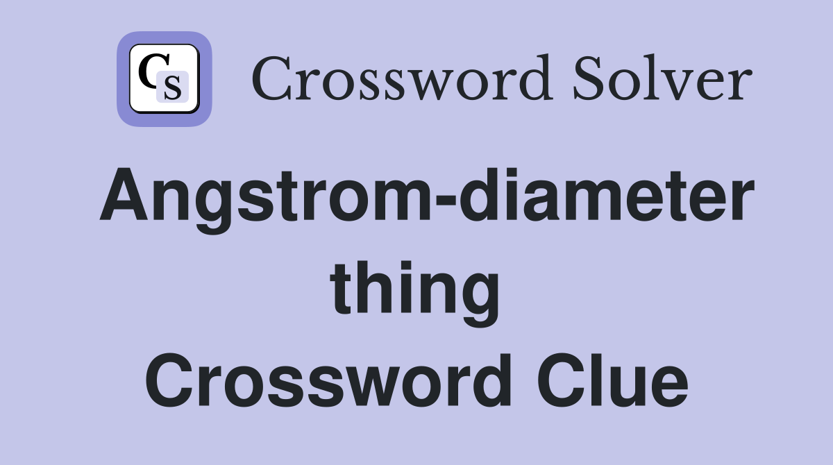Angstrom-diameter thing Crossword Clue