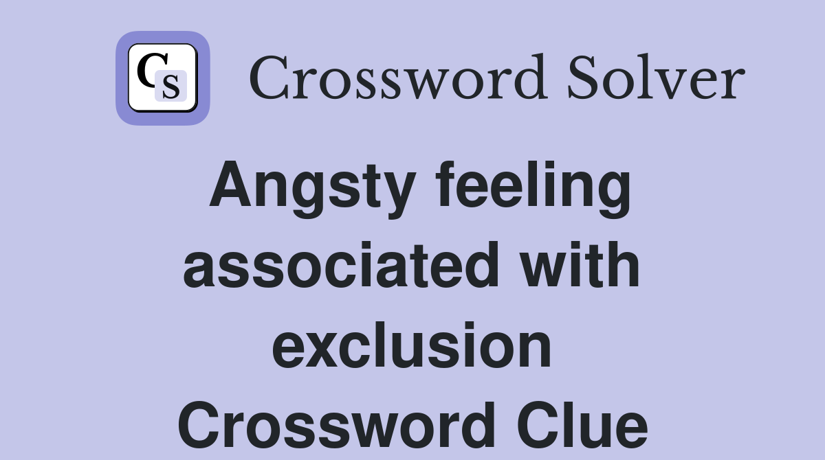 Angsty feeling associated with exclusion Crossword Clue