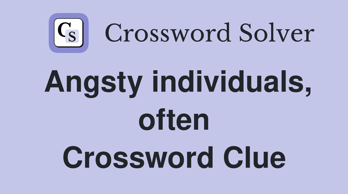 Angsty individuals, often Crossword Clue