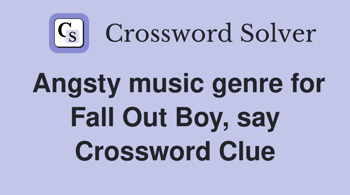 Angsty music genre for Fall Out Boy, say Crossword Clue