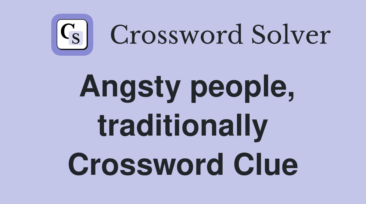 Angsty people, traditionally Crossword Clue